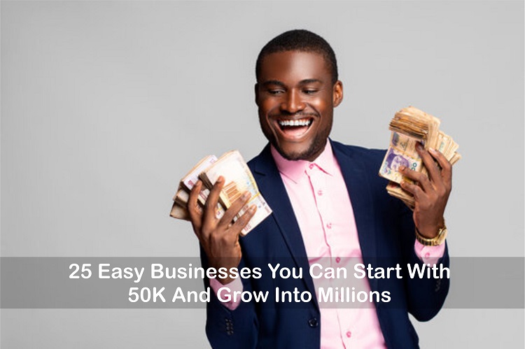 25 Easy Businesses You Can Start With 50K And Grow Into Millions